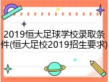 2019恒大足球学校录取条件(恒大足校2019招生要求)