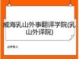 威海乳山外事翻译学院(乳山外译院)