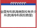 全国专科航海类院校有多少所(航海专科院校数量)