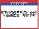 北海银海高中复读补习学校学费(银海高中复读学费)