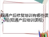 昭通产后修复培训有哪些课程(昭通产后培训课程)