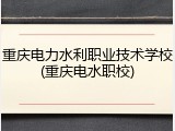 重庆电力水利职业技术学校(重庆电水职校)