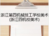 浙江第四机械技工学校美术(浙江四机校美术)