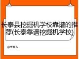 长泰县挖掘机学校靠谱的推荐(长泰靠谱挖掘机学校)