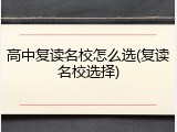 高中复读名校怎么选(复读名校选择)