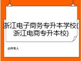 浙江电子商务专升本学校(浙江电商专升本校)
