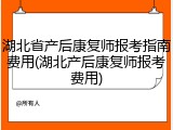 湖北省产后康复师报考指南费用(湖北产后康复师报考费用)