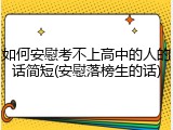 如何安慰考不上高中的人的话简短(安慰落榜生的话)