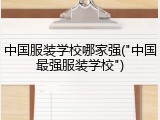 中国服装学校哪家强("中国最强服装学校")