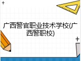 广西警官职业技术学校(广西警职校)