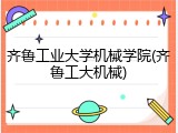 齐鲁工业大学机械学院(齐鲁工大机械)