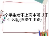 一个学生考不上高中可以干什么呢(落榜生出路)