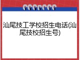 汕尾技工学校招生电话(汕尾技校招生号)
