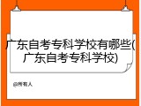 广东自考专科学校有哪些(广东自考专科学校)