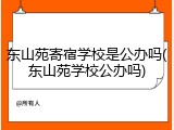 东山苑寄宿学校是公办吗(东山苑学校公办吗)