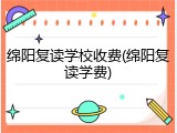绵阳复读学校收费(绵阳复读学费)
