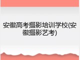 安徽高考摄影培训学校(安徽摄影艺考)