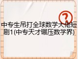 中专生吊打全球数学大佬短剧1(中专天才碾压数学界)
