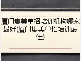 厦门集美单招培训机构哪家最好(厦门集美单招培训最佳)