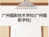 广州摄影技术学校(广州摄影学校)