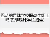 巴萨的足球学校职高生能上吗(巴萨足球学校招生)