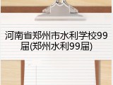 河南省郑州市水利学校99届(郑州水利99届)