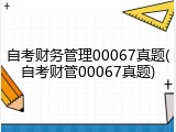 自考财务管理00067真题(自考财管00067真题)