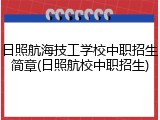 日照航海技工学校中职招生简章(日照航校中职招生)