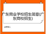 广东商业学校招生简章(广东商校招生)