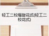 轻工二校爆旋花式(轻工二校花式)