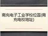 南充电子工业学校位置(南充电校地址)