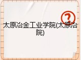 太原冶金工业学院(太原冶院)