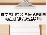 雅安名山县数控编程培训机构在哪(雅安数控培训)