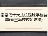 秦皇岛十大技校足球学校名单(秦皇岛技校足球榜)