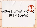 信阳专业训狗的学校有没(信阳训狗学校)