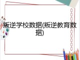 叛逆学校数据(叛逆教育数据)