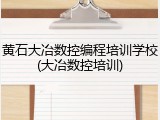 黄石大冶数控编程培训学校(大冶数控培训)