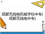 成都无线电机械学校中专(成都无线电中专)