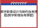 数字影像设计与制作自考押题(数字影像自考押题)
