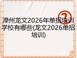 漳州龙文2026年单招培训学校有哪些(龙文2026单招培训)