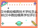 汉中数控模具技术学校怎么样(汉中数控模具学校评价)