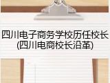 四川电子商务学校历任校长(四川电商校长沿革)