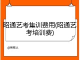 昭通艺考集训费用(昭通艺考培训费)