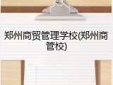 郑州商贸管理学校(郑州商管校)