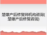 楚雄产后修复师机构咨询(楚雄产后修复咨询)