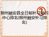 柳州融安县全日制补习培训中心排名(柳州融安补习排名)