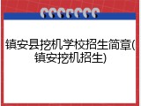 镇安县挖机学校招生简章(镇安挖机招生)