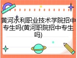 黄河水利职业技术学院招中专生吗(黄河职院招中专生吗)
