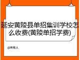 延安黄陵县单招集训学校怎么收费(黄陵单招学费)