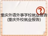 重庆外语外事学校就业报告(重庆外校就业报告)